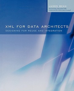 XML for Data Architects: Designing for Reuse and Integration di James Bean edito da MORGAN KAUFMANN PUBL INC