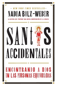 Santos Accidentales: Encontrando a Dios en las Personas Equivocadas di Nadia Bolz-Weber edito da LIGHTNING SOURCE INC