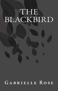 The Blackbird di Gabrielle Nanci Rose edito da Createspace Independent Publishing Platform