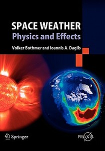 Space Weather di Volker Bothmer, Ioannis A. Daglis edito da Springer-verlag Berlin And Heidelberg Gmbh & Co. Kg