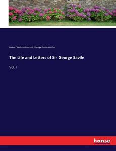 The Life and Letters of Sir George Savile di Helen Charlotte Foxcroft, George Savile Halifax edito da hansebooks