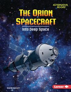 The Orion Spacecraft: Into Deep Space di Diane Bailey edito da LERNER PUBN