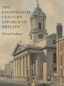 The Eighteenth-Century Church in Britain di Terry Friedman edito da Yale University Press