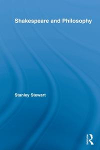 Shakespeare And Philosophy di Stanley Stewart edito da Taylor & Francis Ltd