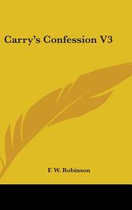 Carry's Confession V3 di F. W. Robinson edito da Kessinger Publishing, Llc