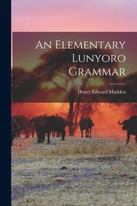 An Elementary Lunyoro Grammar di Henry Edward Maddox edito da LEGARE STREET PR
