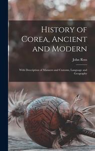 History of Corea, Ancient and Modern: With Description of Manners and Customs, Language and Geography di John Ross edito da LEGARE STREET PR