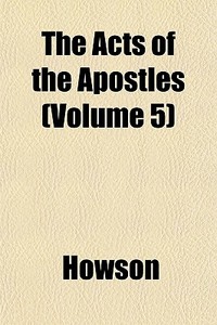 The Acts Of The Apostles Volume 5 di Howson edito da General Books
