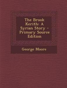 Brook Kerith: A Syrian Story di George Moore edito da Nabu Press