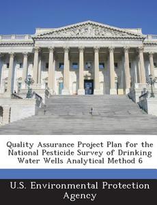 Quality Assurance Project Plan For The National Pesticide Survey Of Drinking Water Wells Analytical Method 6 edito da Bibliogov