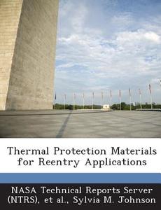 Thermal Protection Materials For Reentry Applications di Sylvia M Johnson edito da Bibliogov