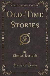 Old-time Stories (classic Reprint) di Charles Perrault edito da Forgotten Books