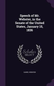Speech Of Mr. Webster, In The Senate Of The United States, January 15, 1836 di Daniel Webster edito da Palala Press