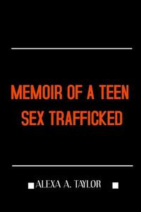 Memoir Of A Teen Sex Trafficked di Alexa Taylor edito da Lulu.com
