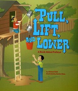 Pull, Lift, and Lower: A Book about Pulleys di Michael Dahl edito da PICTURE WINDOW BOOKS