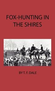 Fox-Hunting In The Shires di T. F. Dale edito da Home Farm Press