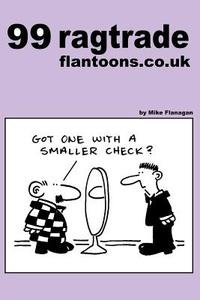 99 Ragtrade Flantoons.Co.UK: 99 Great and Funny Cartoons about Clothes di Mike Flanagan edito da Createspace