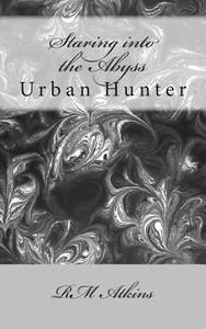 Staring Into the Abyss: Urban Hunter di MR R. M. Atkins edito da Createspace