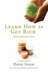 Learn How to Get Rich and Do Good for Others di David Singh edito da ECW PR