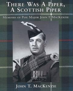 There Was A Piper, A Scottish Piper di John T. MacKenzie edito da Natural Heritage Books