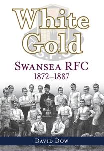 White Gold - Swansea RFC 1872-1887 di David Dow edito da St David's Press