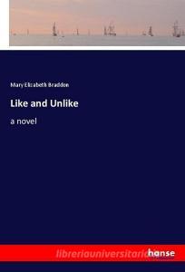 Like and Unlike di Mary Elizabeth Braddon edito da hansebooks