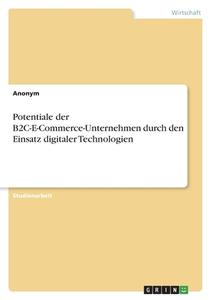 Potentiale der B2C-E-Commerce-Unternehmen durch den Einsatz digitaler Technologien di Anonymous edito da GRIN Verlag