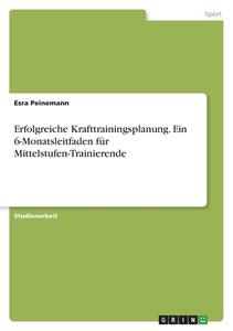 Erfolgreiche Krafttrainingsplanung. Ein 6-Monatsleitfaden für Mittelstufen-Trainierende di Esra Peinemann edito da GRIN Verlag