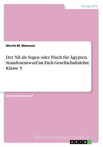 Der Nil als Segen oder Fluch für Ägypten.Stundenentwurf im Fach Gesellschaftslehre Klasse 5 di Moritz M. Mansson edito da GRIN Publishing