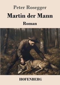 Martin der Mann di Peter Rosegger edito da Henricus - Edition Deutsche Klassik GmbH, Berlin