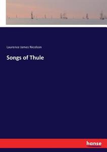 Songs of Thule di Laurence James Nicolson edito da hansebooks