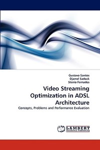 Video Streaming Optimization in ADSL Architecture di Gustavo Santos, Djamel Sadock, Stenio Fernades edito da LAP Lambert Acad. Publ.