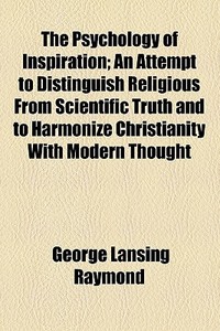 The Psychology Of Inspiration di George Lansing Raymond edito da General Books Llc
