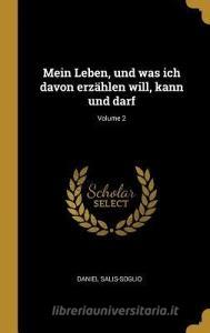 Mein Leben, Und Was Ich Davon Erzählen Will, Kann Und Darf; Volume 2 di Daniel Salis-Soglio edito da WENTWORTH PR
