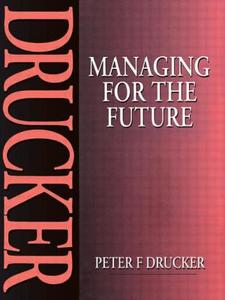 Managing for the Future di Peter Drucker edito da Taylor & Francis Ltd