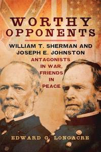 Worthy Opponents: William T. Sherman and Joseph E. Johnston--Antagonists in War, Friends in Peace di Edward G. Longacre edito da DENVER ART MUSEUM
