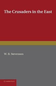 The Crusaders in the East. W.B. Stevenson di W. B. Stevenson, William Barron Stevenson edito da Cambridge University Press