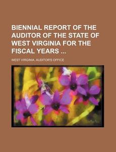 Biennial Report of the Auditor of the State of West Virginia for the Fiscal Years di West Virginia Auditor Office edito da Rarebooksclub.com
