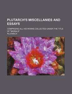 Plutarch's Miscellanies And Essays (volume 2); Comprising All His Works Collected Under The Title Of "morals" di Plutarch edito da General Books Llc