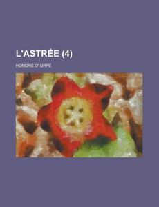 L\'astree (4 ) di United States General Accounting, Honore D' Urfe edito da Rarebooksclub.com
