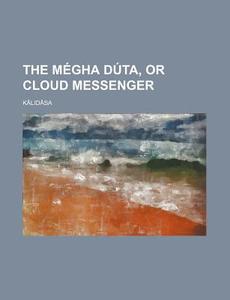 The Megha Duta, or Cloud Messenger di K. Lid Sa edito da Rarebooksclub.com