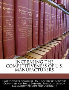 Increasing The Competitiveness Of U.s. Manufacturers edito da Bibliogov