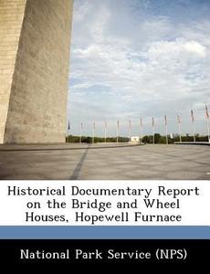 Historical Documentary Report On The Bridge And Wheel Houses, Hopewell Furnace edito da Bibliogov
