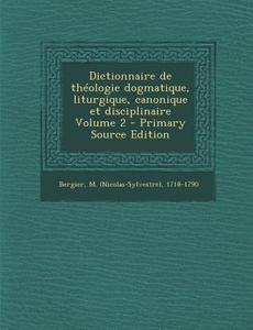 Dictionnaire de Theologie Dogmatique, Liturgique, Canonique Et Disciplinaire Volume 2 edito da Nabu Press