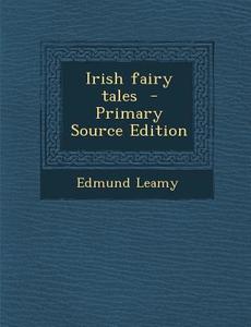 Irish Fairy Tales - Primary Source Edition di Edmund Leamy edito da Nabu Press