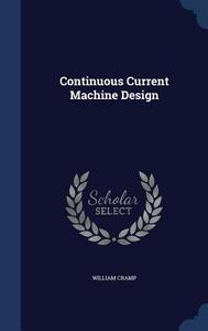 Continuous Current Machine Design di William Cramp edito da Sagwan Press