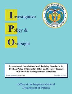 Evaluation of Installation-Level Training Standards for Civilian Police Officers and Security Guards in the Department of Defense: Report No. Ipo2002e di Department of Defense edito da Createspace