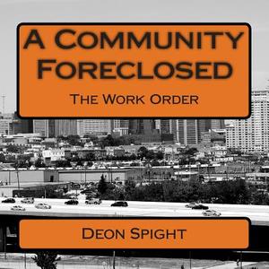 A Community Foreclosed: The Work Order di Deon Spight edito da Createspace