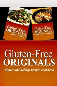 Gluten-Free Originals - Dinner and Holiday Recipes Cookbook: Practical and Delicious Gluten-Free, Grain Free, Dairy Free Recipes di Gluten Free Originals edito da Createspace