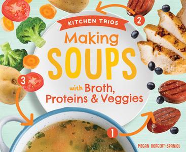 Making Soups with Broth, Proteins & Veggies di Megan Borgert-Spaniol edito da SUPER SANDCASTLE